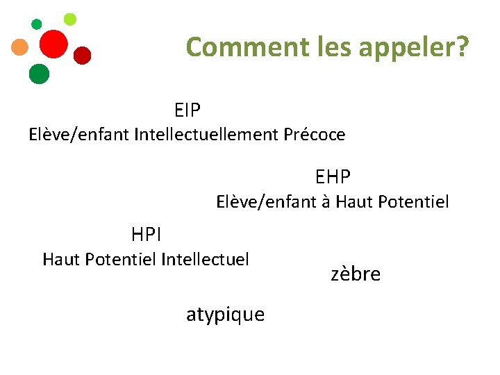 Comment les appeler? EIP Elève/enfant Intellectuellement Précoce EHP Elève/enfant à Haut Potentiel HPI Haut