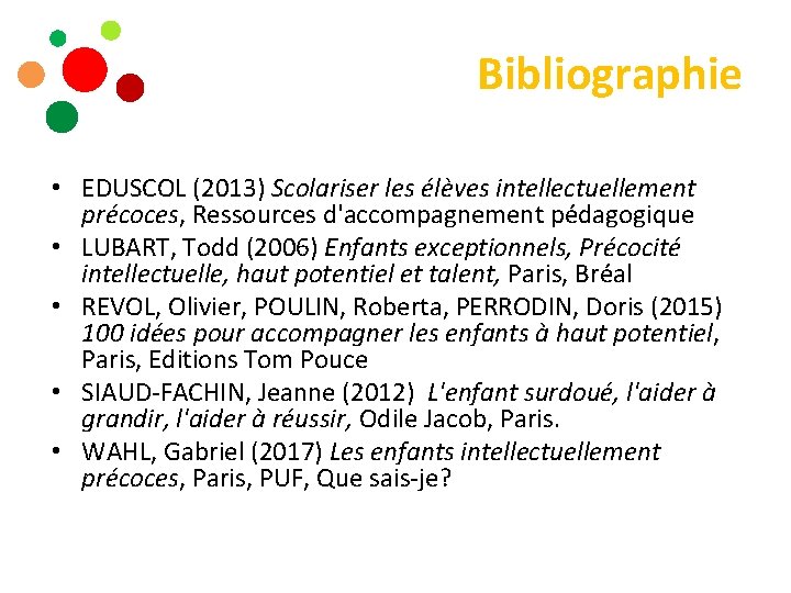 Bibliographie • EDUSCOL (2013) Scolariser les élèves intellectuellement précoces, Ressources d'accompagnement pédagogique • LUBART,