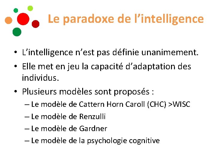 Le paradoxe de l’intelligence • L’intelligence n’est pas définie unanimement. • Elle met en