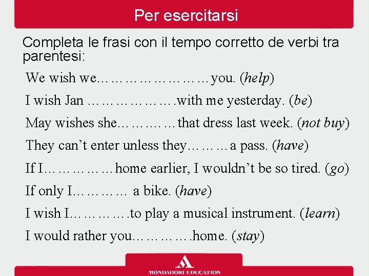 Per esercitarsi Completa le frasi con il tempo corretto de verbi tra parentesi: We