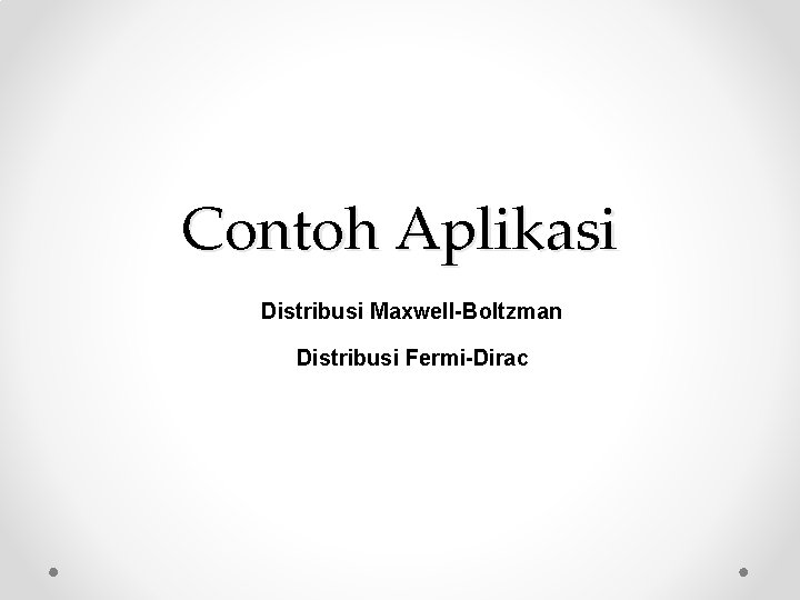 Contoh Aplikasi Distribusi Maxwell-Boltzman Distribusi Fermi-Dirac 