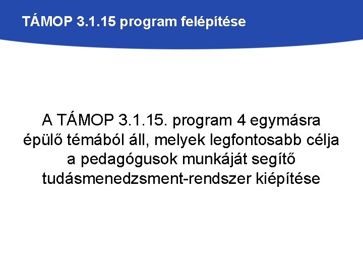 TÁMOP 3. 1. 15 program felépítése A TÁMOP 3. 1. 15. program 4 egymásra