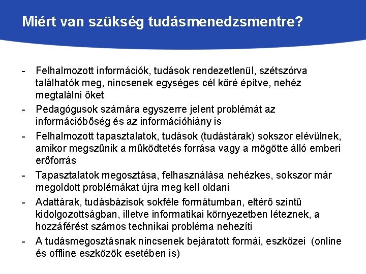 Miért van szükség tudásmenedzsmentre? - Felhalmozott információk, tudások rendezetlenül, szétszórva találhatók meg, nincsenek egységes