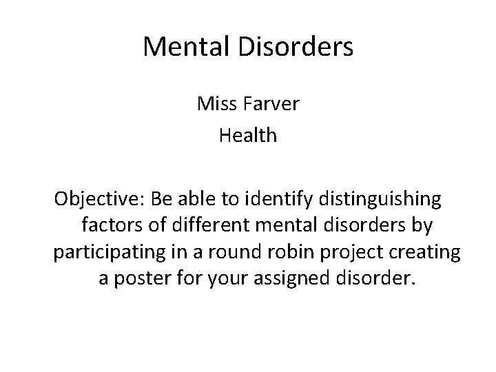 Mental Disorders Miss Farver Health Objective: Be able to identify distinguishing factors of different