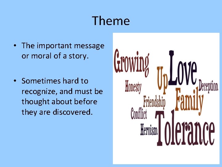 Theme • The important message or moral of a story. • Sometimes hard to