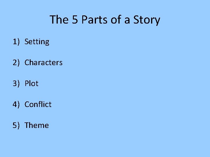 The 5 Parts of a Story 1) Setting 2) Characters 3) Plot 4) Conflict