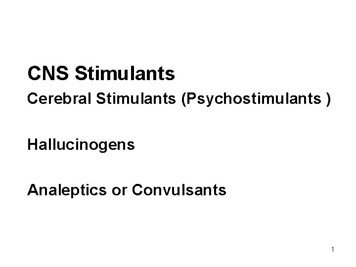 CNS Stimulants Cerebral Stimulants (Psychostimulants ) Hallucinogens Analeptics or Convulsants 1 