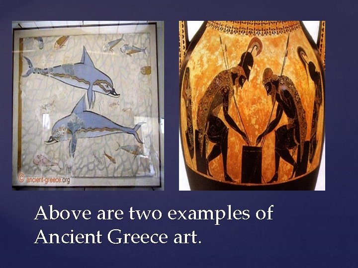 Above are two examples of Ancient Greece art. 
