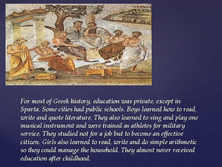 For most of Greek history, education was private, except in Sparta. Some cities had