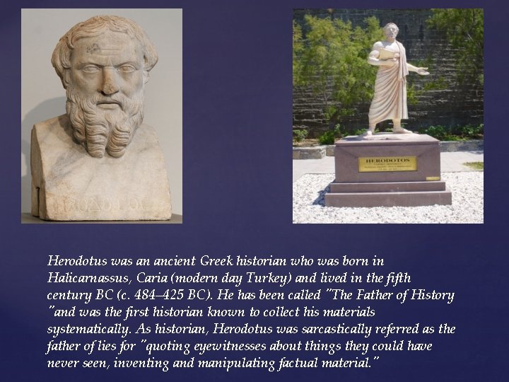 Herodotus was an ancient Greek historian who was born in Halicarnassus, Caria (modern day