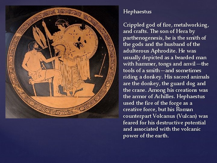 Hephaestus Crippled god of fire, metalworking, and crafts. The son of Hera by parthenogenesis,