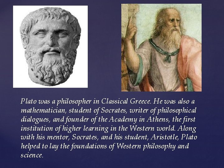 Plato was a philosopher in Classical Greece. He was also a mathematician, student of