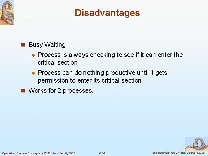 Disadvantages n Busy Waiting l Process is always checking to see if it can