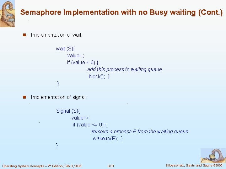 Semaphore Implementation with no Busy waiting (Cont. ) n Implementation of wait: wait (S){