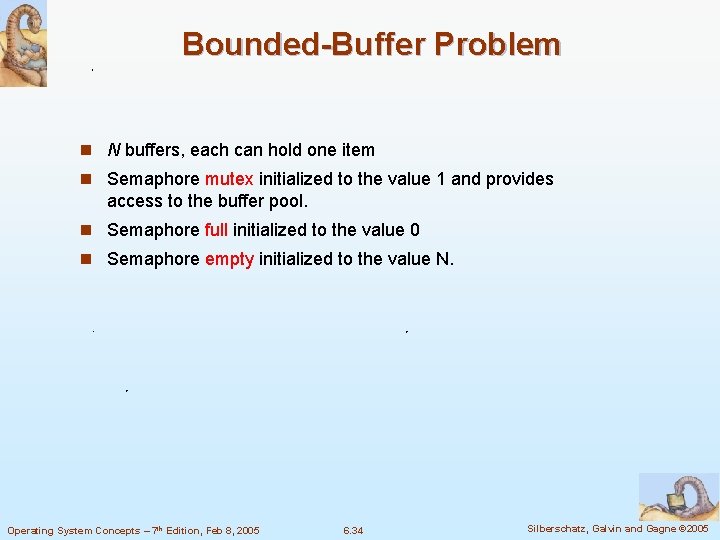 Bounded-Buffer Problem n N buffers, each can hold one item n Semaphore mutex initialized