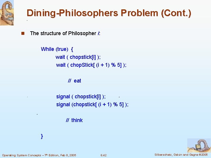 Dining-Philosophers Problem (Cont. ) n The structure of Philosopher i: While (true) { wait