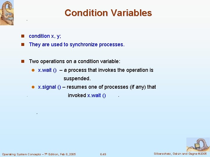 Condition Variables n condition x, y; n They are used to synchronize processes. n