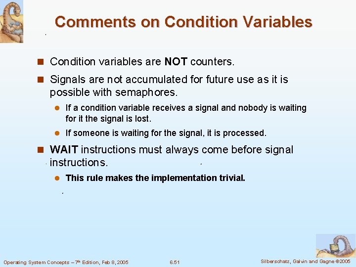 Comments on Condition Variables n Condition variables are NOT counters. n Signals are not