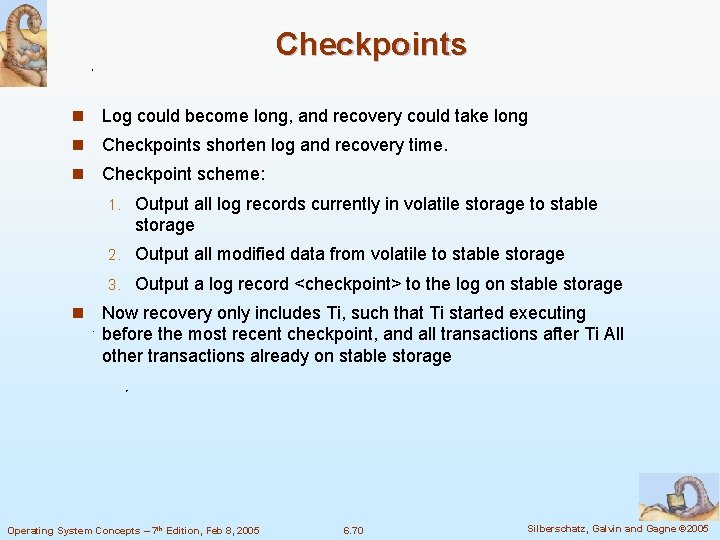 Checkpoints n Log could become long, and recovery could take long n Checkpoints shorten