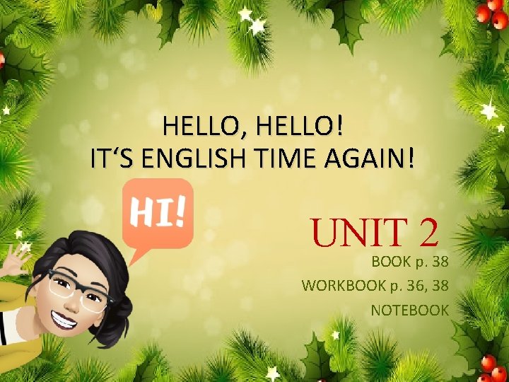 HELLO, HELLO! IT‘S ENGLISH TIME AGAIN! UNIT 2 BOOK p. 38 WORKBOOK p. 36,