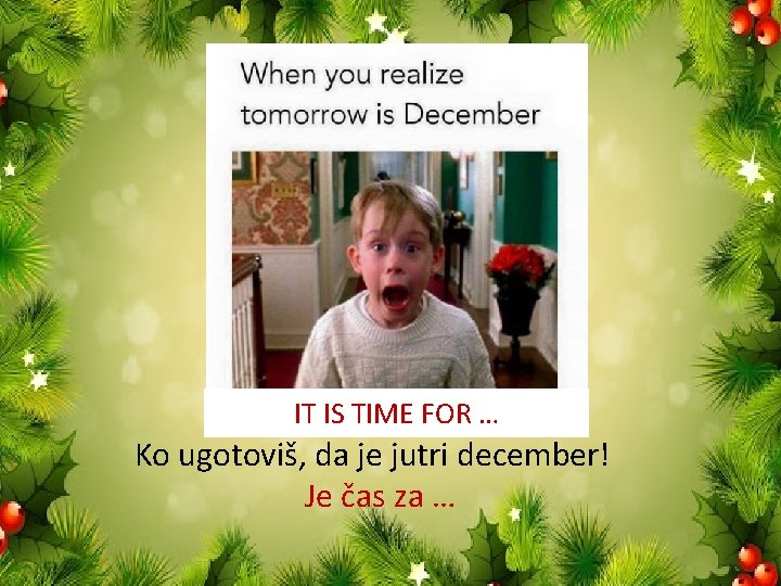 IT IS TIME FOR … Ko ugotoviš, da je jutri december! Je čas za