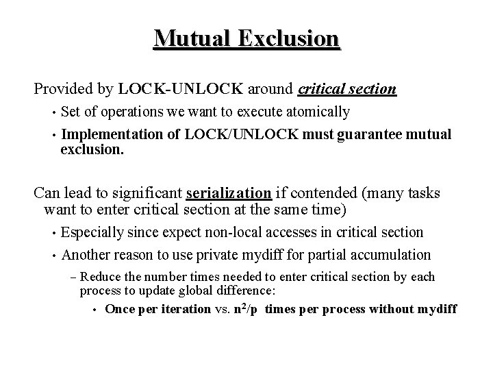 Mutual Exclusion Provided by LOCK-UNLOCK around critical section Set of operations we want to Mutual Exclusion Provided by LOCK-UNLOCK around critical section Set of operations we want to