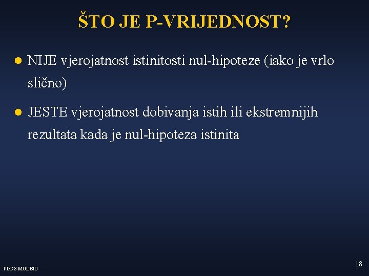 ŠTO JE P-VRIJEDNOST? l NIJE vjerojatnost istinitosti nul-hipoteze (iako je vrlo slično) l JESTE