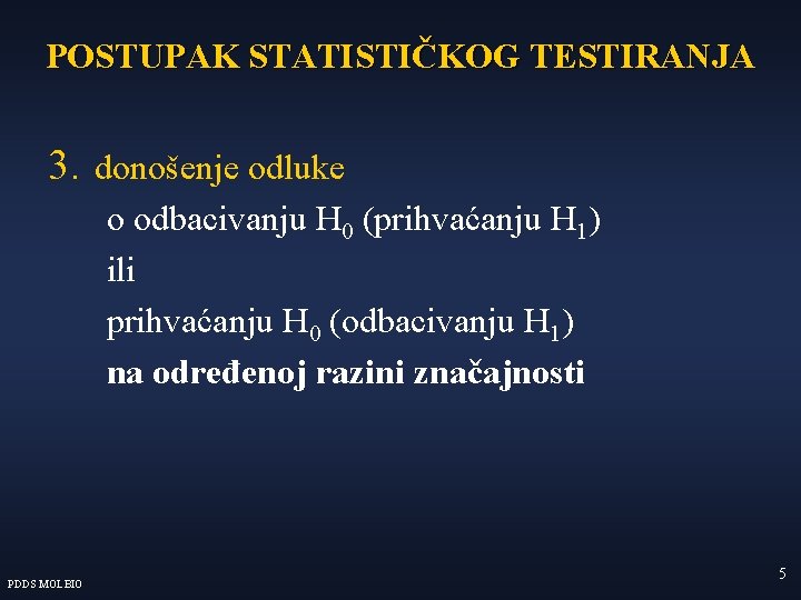 POSTUPAK STATISTIČKOG TESTIRANJA 3. donošenje odluke o odbacivanju H 0 (prihvaćanju H 1) ili