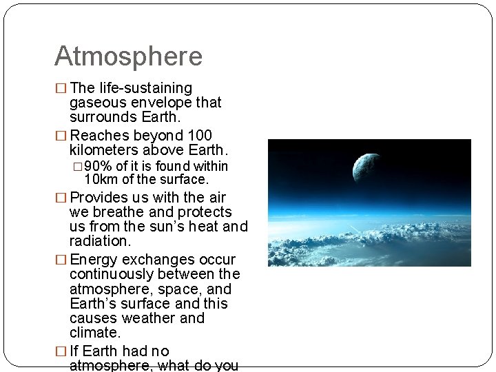 Atmosphere � The life-sustaining gaseous envelope that surrounds Earth. � Reaches beyond 100 kilometers