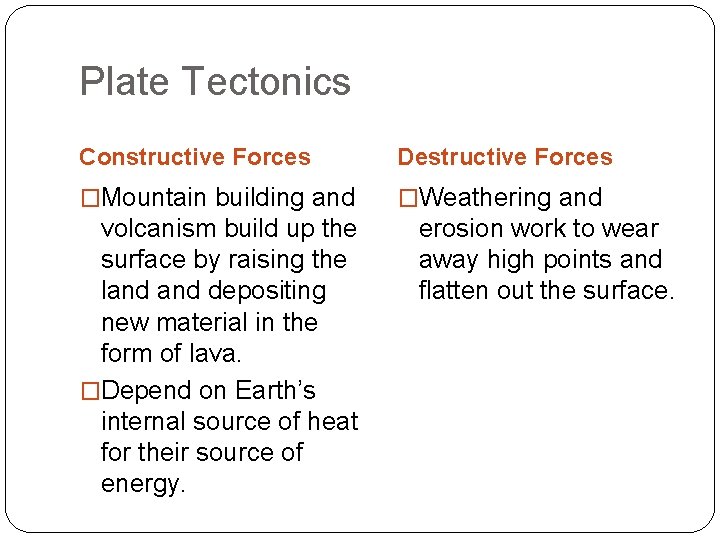 Plate Tectonics Constructive Forces Destructive Forces �Mountain building and �Weathering and volcanism build up