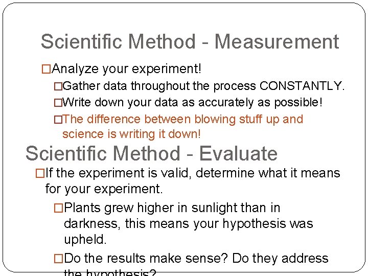 Scientific Method - Measurement �Analyze your experiment! �Gather data throughout the process CONSTANTLY. �Write