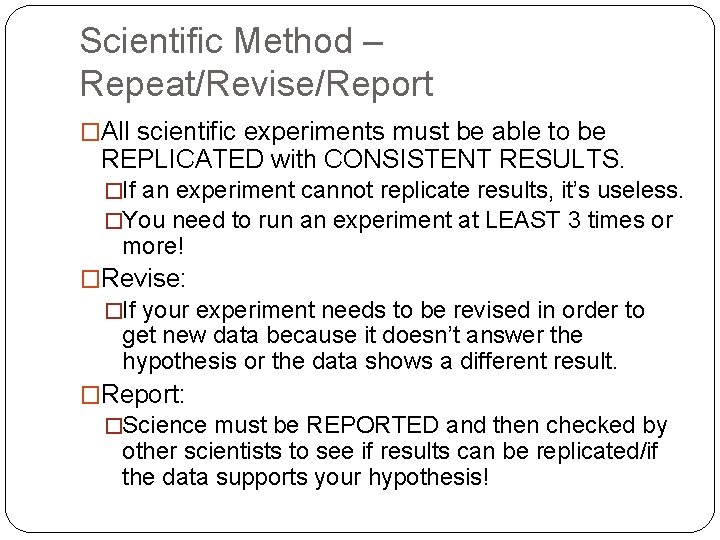 Scientific Method – Repeat/Revise/Report �All scientific experiments must be able to be REPLICATED with
