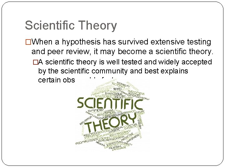 Scientific Theory �When a hypothesis has survived extensive testing and peer review, it may