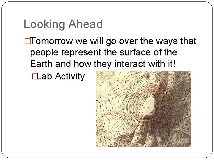 Looking Ahead �Tomorrow we will go over the ways that people represent the surface