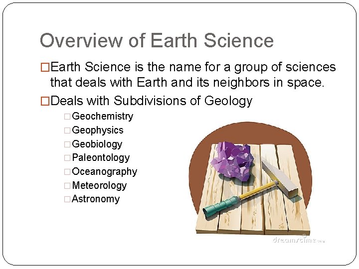 Overview of Earth Science �Earth Science is the name for a group of sciences