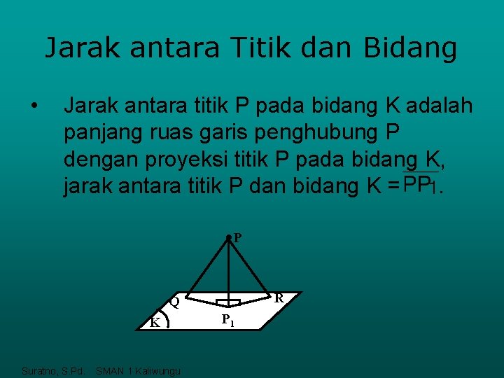 Jarak antara Titik dan Bidang • Jarak antara titik P pada bidang K adalah