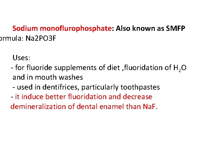 Sodium monoflurophosphate: Also known as SMFP ormula: Na 2 PO 3 F Uses: -