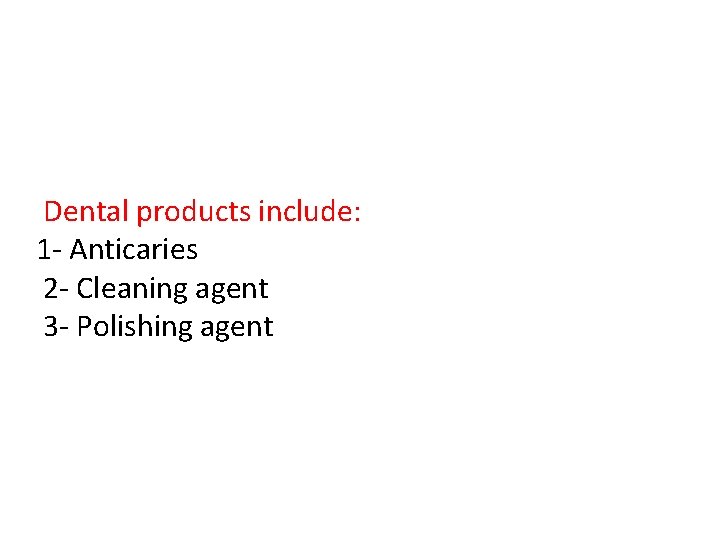 Dental products include: 1 - Anticaries 2 - Cleaning agent 3 - Polishing agent