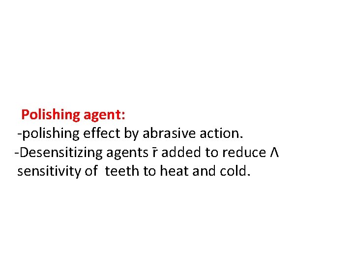 Polishing agent: -polishing effect by abrasive action. -Desensitizing agents r added to reduce Ʌ