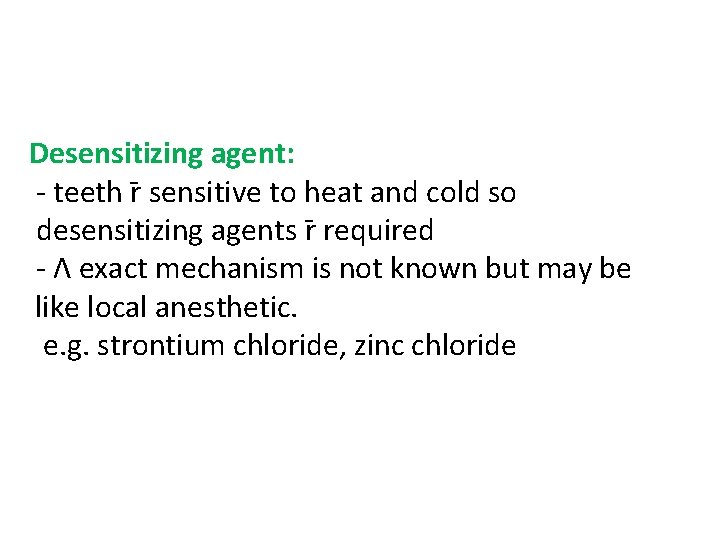 Desensitizing agent: - teeth r sensitive to heat and cold so desensitizing agents r