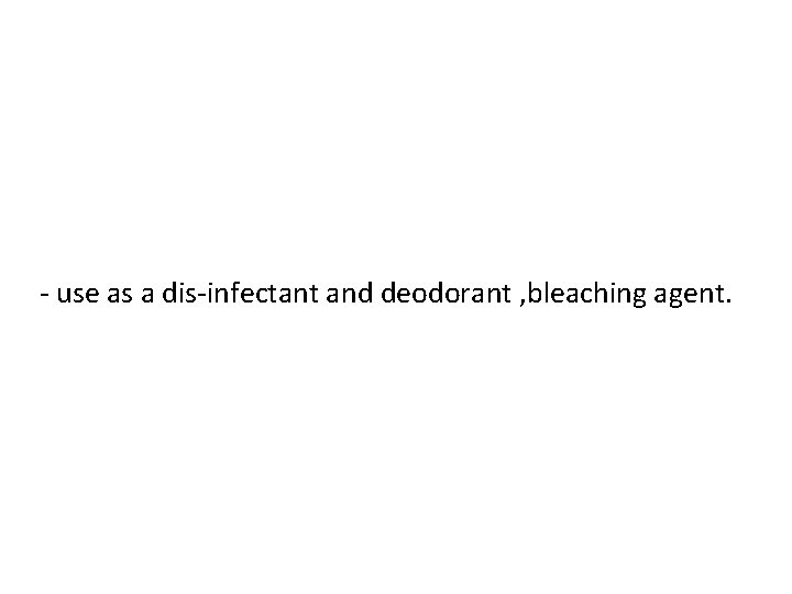 - use as a dis-infectant and deodorant , bleaching agent. 
