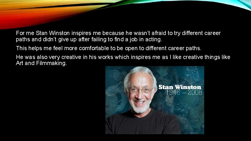 For me Stan Winston inspires me because he wasn’t afraid to try different career