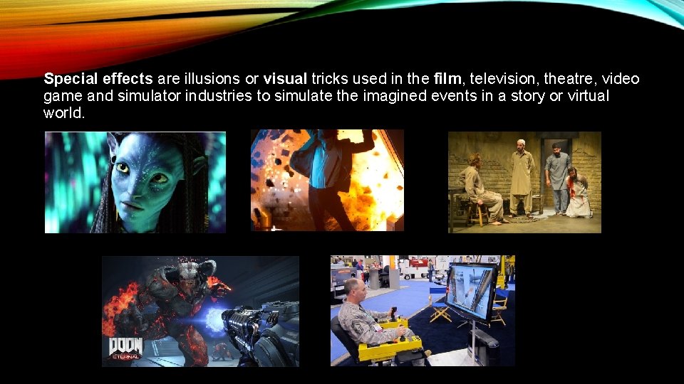 Special effects are illusions or visual tricks used in the film, television, theatre, video