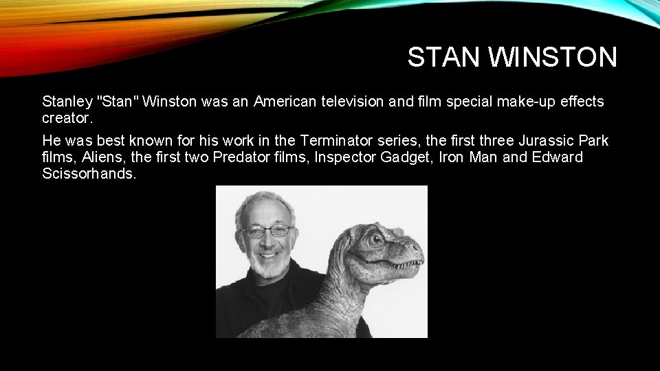STAN WINSTON Stanley "Stan" Winston was an American television and film special make-up effects