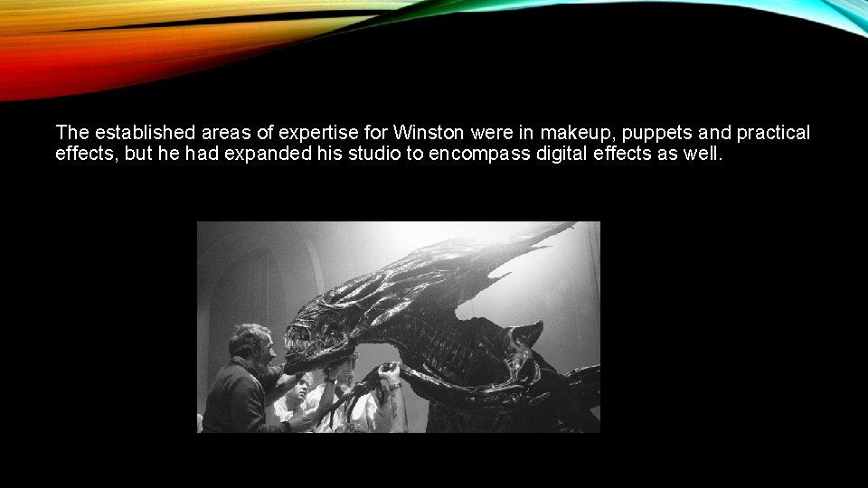 The established areas of expertise for Winston were in makeup, puppets and practical effects,