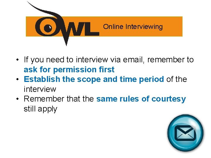 Online Interviewing • If you need to interview via email, remember to ask for