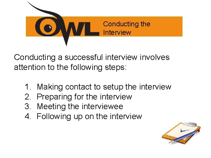 Conducting the Interview Conducting a successful interview involves attention to the following steps: 1.