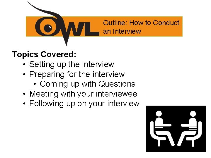 Outline: How to Conduct an Interview Topics Covered: • Setting up the interview •
