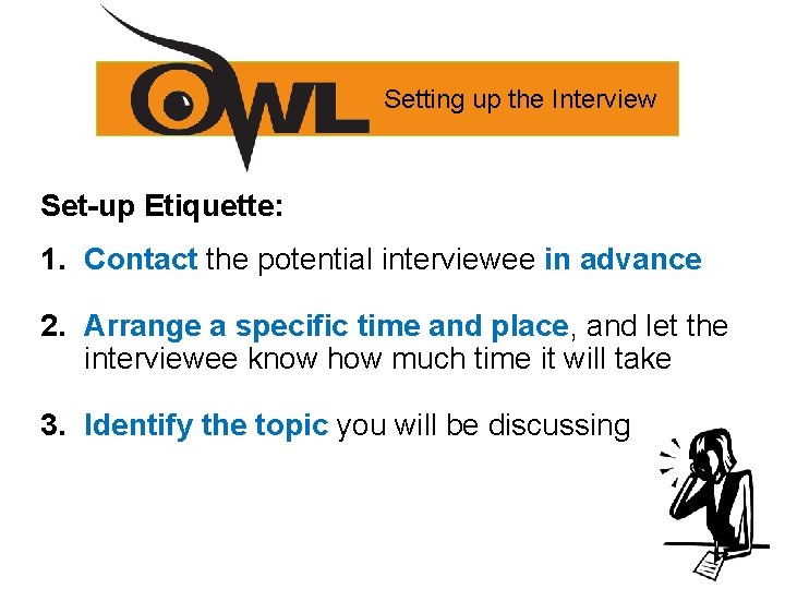 Setting up the Interview Set-up Etiquette: 1. Contact the potential interviewee in advance 2.