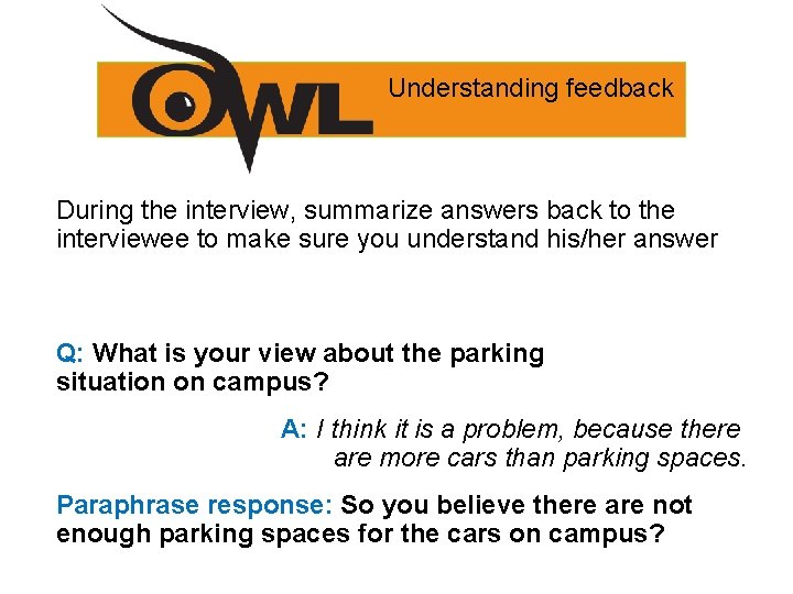 Understanding feedback During the interview, summarize answers back to the interviewee to make sure